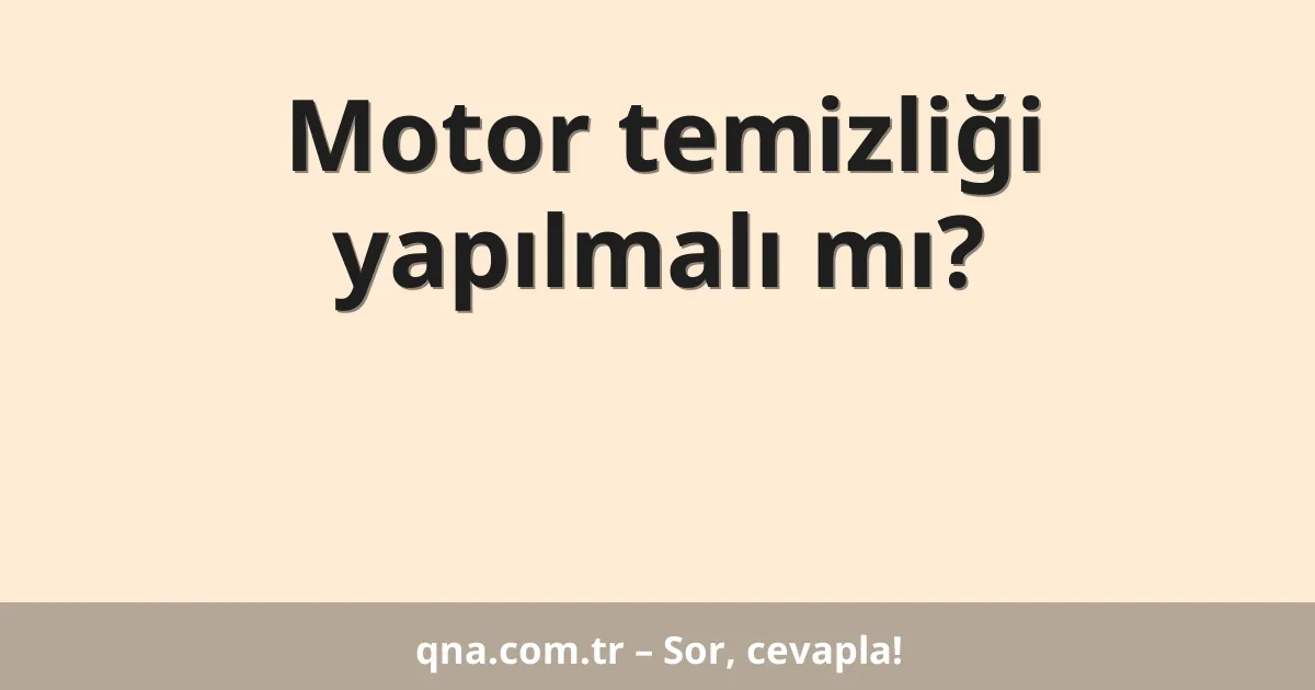 Motor temizliği yapılmalı mı?