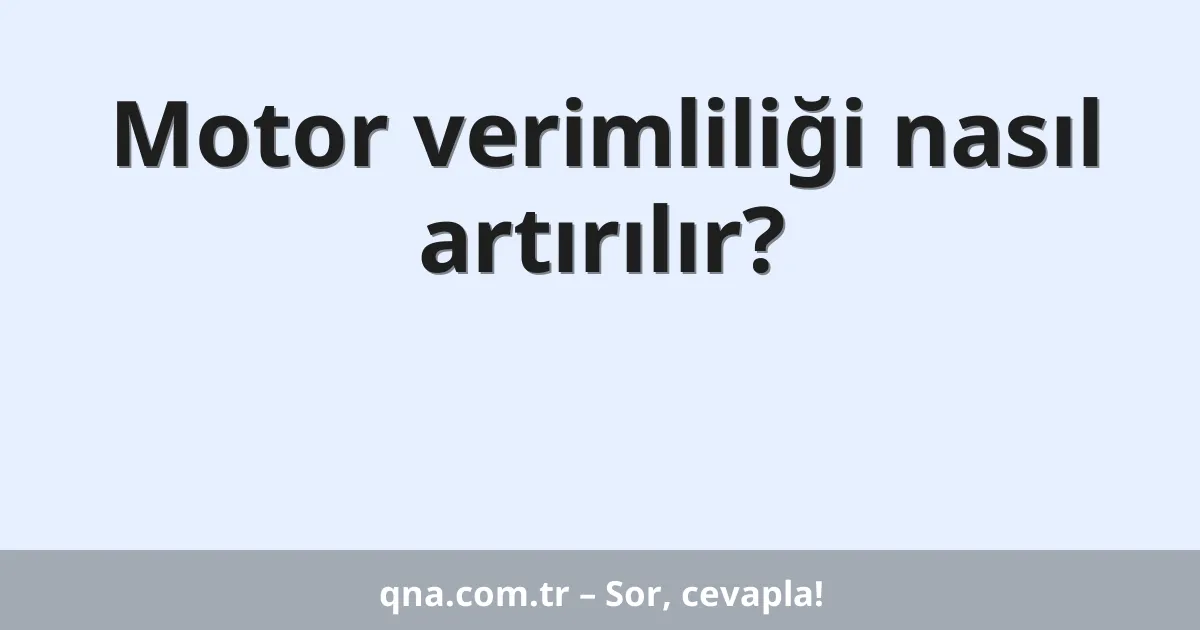 Motor verimliliği nasıl artırılır?