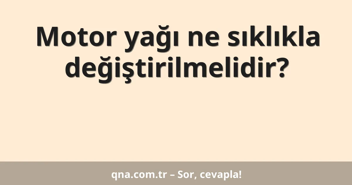Motor yağı ne sıklıkla değiştirilmelidir?