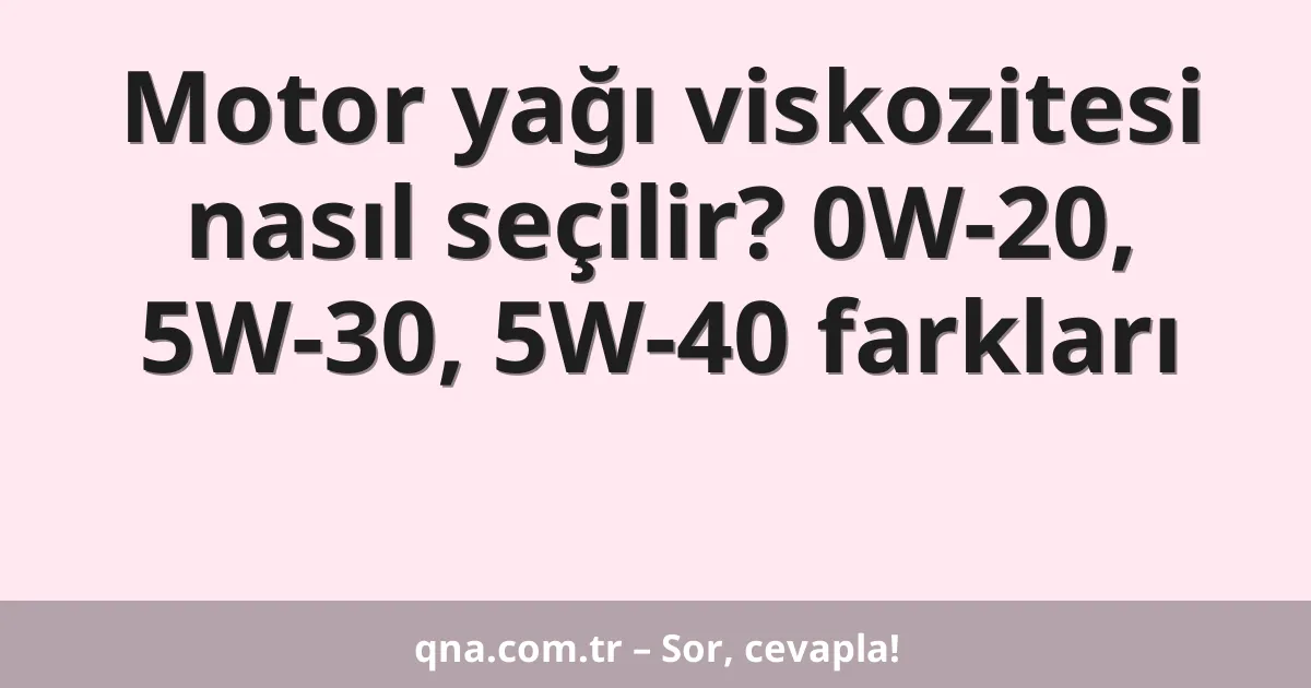 Motor yağı viskozitesi nasıl seçilir? 0W-20, 5W-30, 5W-40 farkları