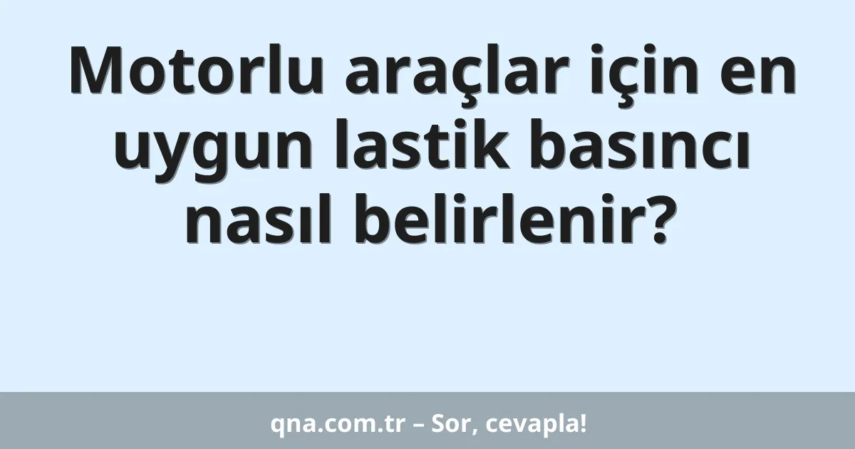 Motorlu araçlar için en uygun lastik basıncı nasıl belirlenir?