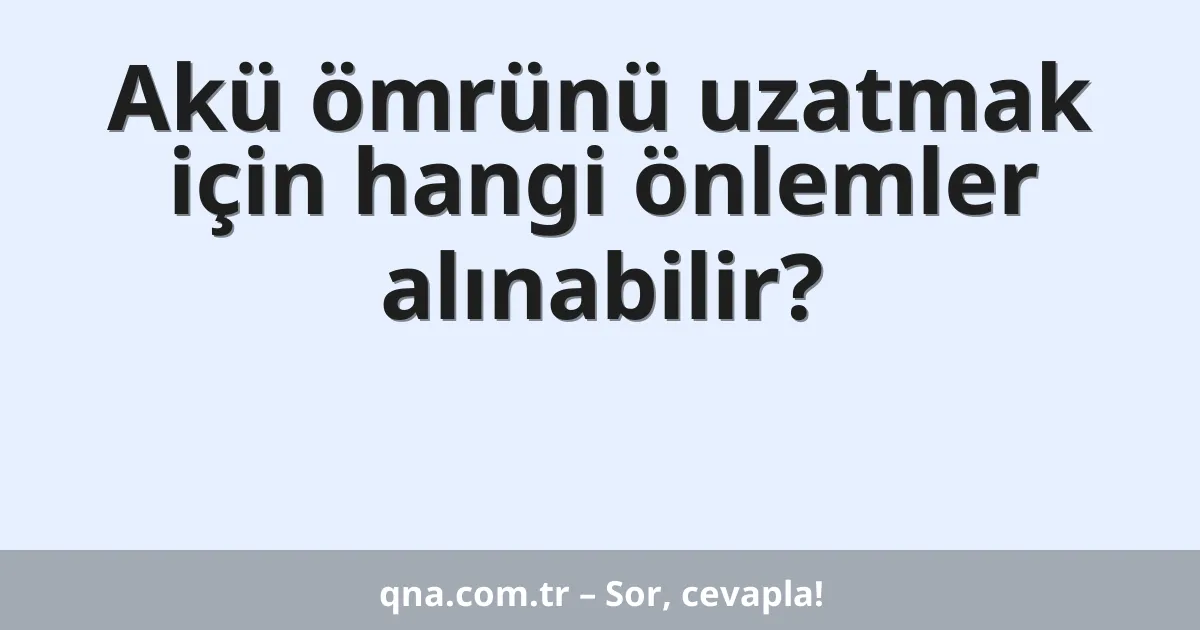 Motorlu araçlarda akü ömrünü uzatmak için hangi önlemleri alabilirim?