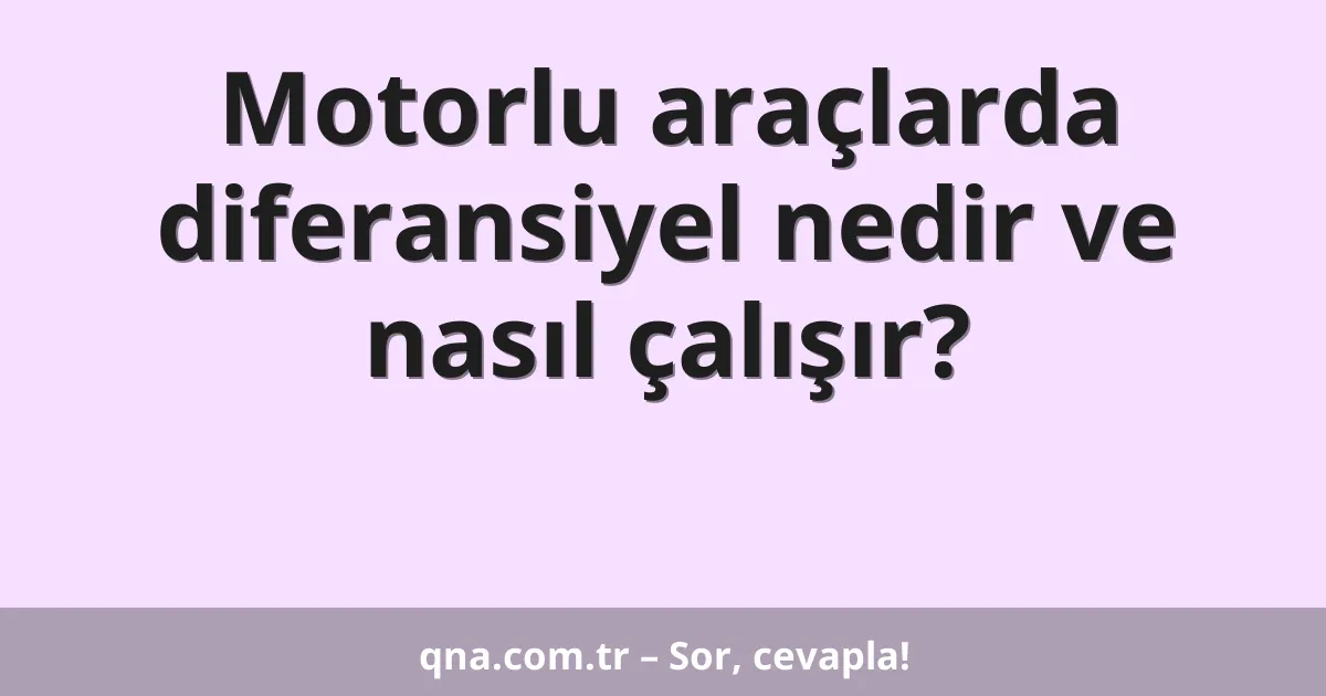 Motorlu araçlarda diferansiyel nedir ve nasıl çalışır?