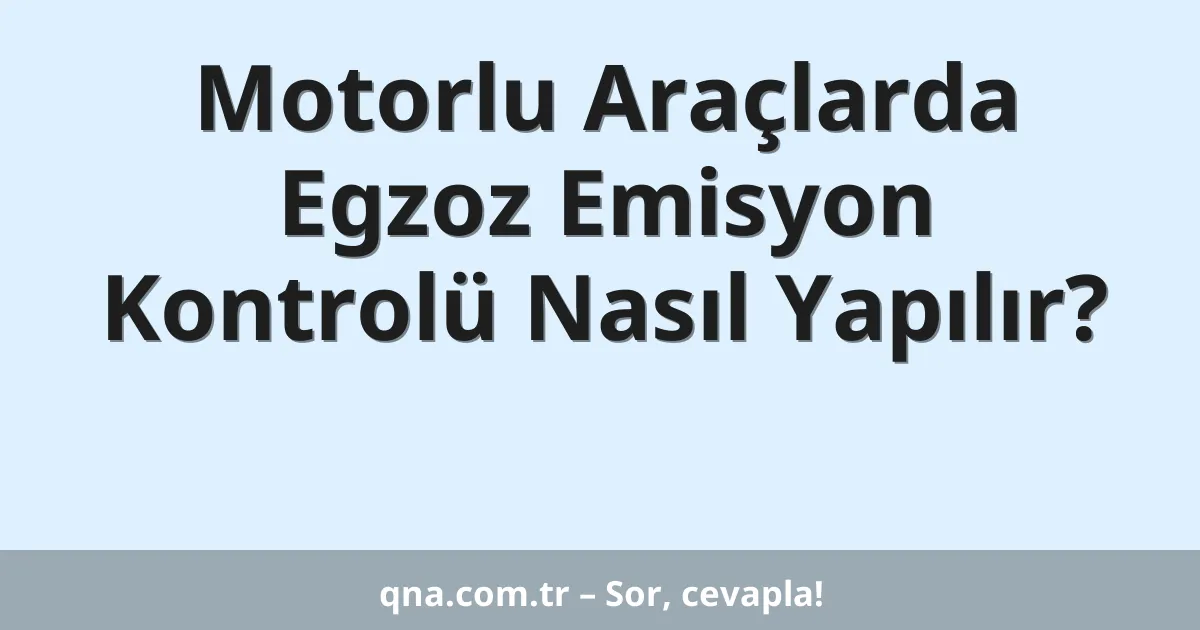 Motorlu Araçlarda Egzoz Emisyon Kontrolü Nasıl Yapılır?