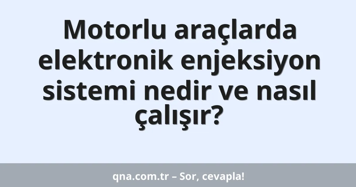 Motorlu araçlarda elektronik enjeksiyon sistemi nedir ve nasıl çalışır?