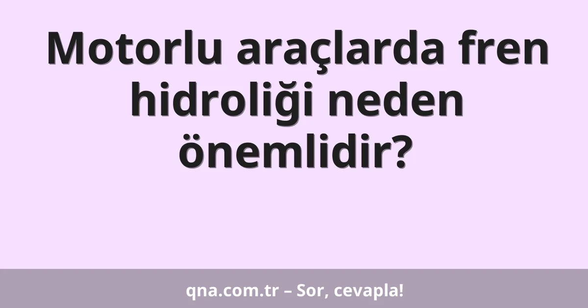 Motorlu araçlarda fren hidroliği neden önemlidir?
