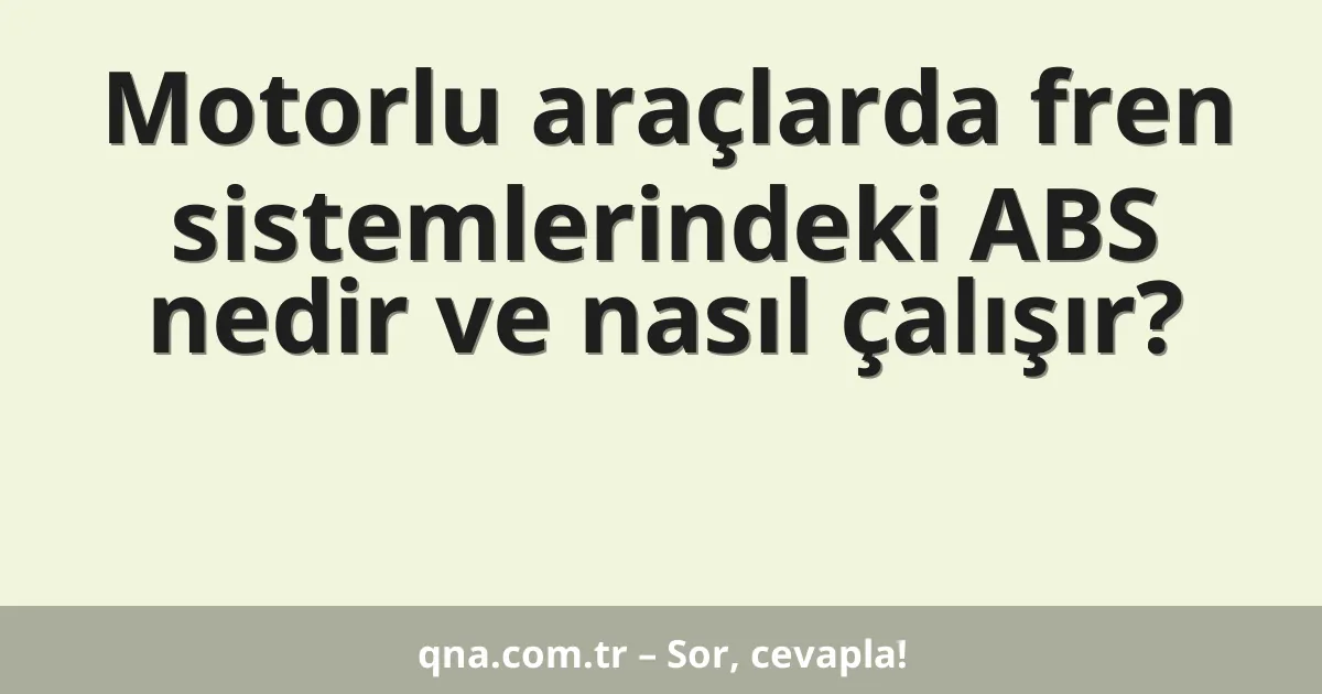 Motorlu araçlarda fren sistemlerindeki ABS nedir ve nasıl çalışır?