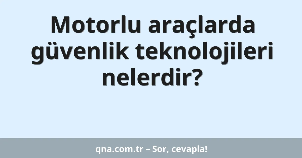 Motorlu araçlarda güvenlik teknolojileri nelerdir?