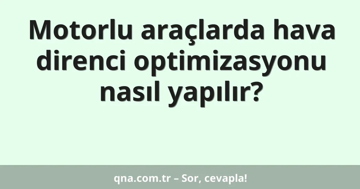 Motorlu araçlarda hava direnci optimizasyonu nasıl yapılır?