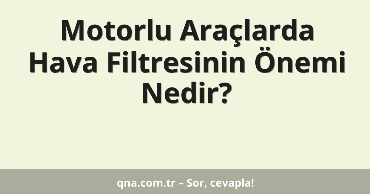 Motorlu Araçlarda Hava Filtresinin Önemi Nedir?