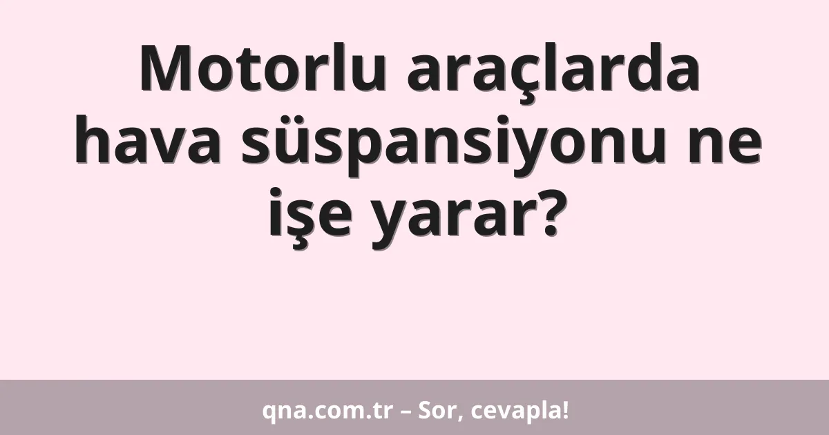 Motorlu araçlarda hava süspansiyonu ne işe yarar?