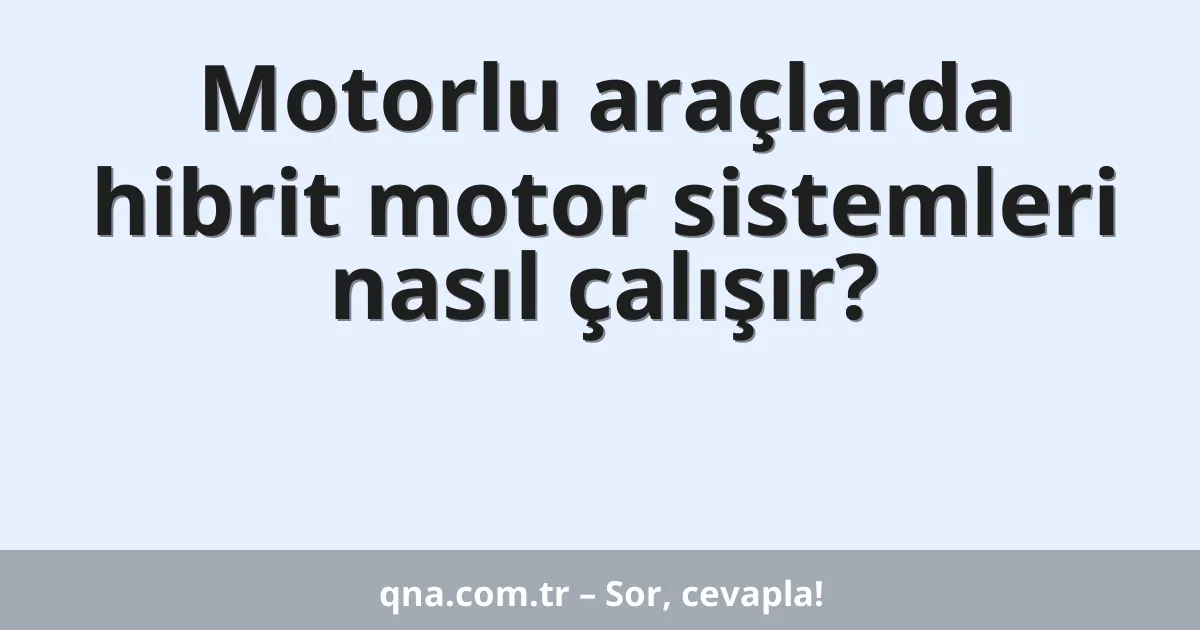 Motorlu araçlarda hibrit motor sistemleri nasıl çalışır?