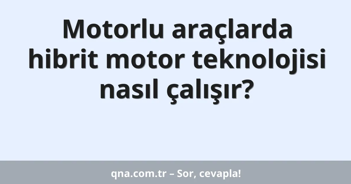 Motorlu araçlarda hibrit motor teknolojisi nasıl çalışır?