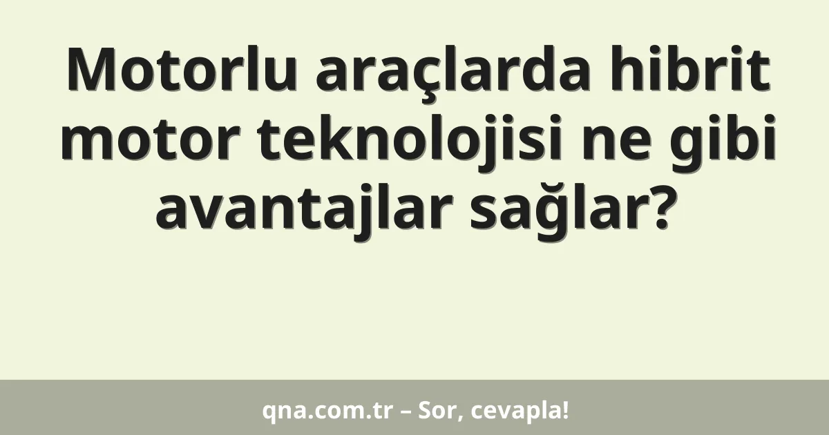 Motorlu araçlarda hibrit motor teknolojisi ne gibi avantajlar sağlar?