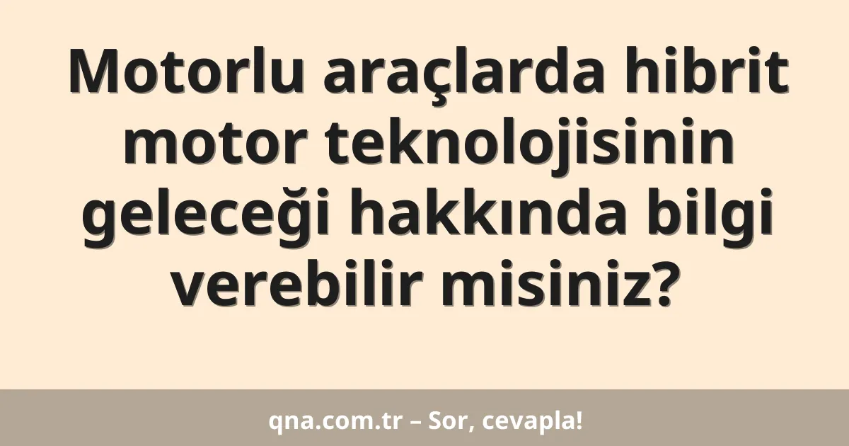 Motorlu araçlarda hibrit motor teknolojisinin geleceği hakkında bilgi verebilir misiniz?