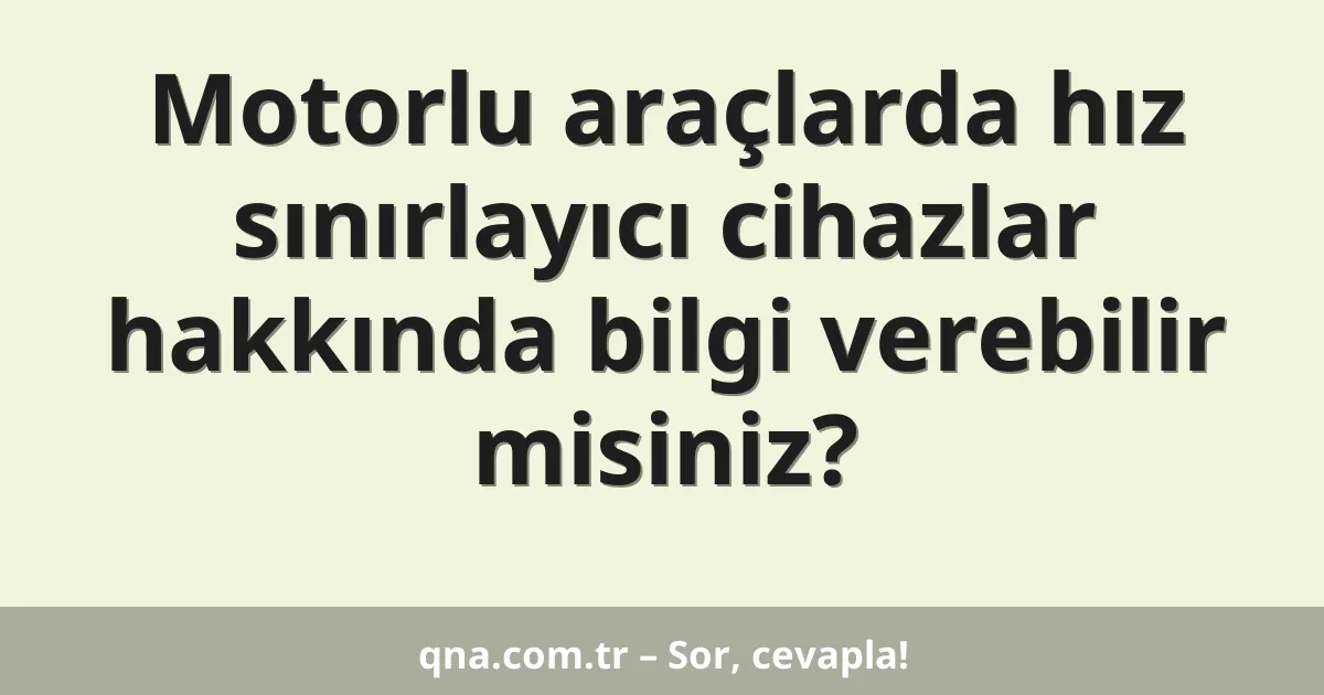 Motorlu araçlarda hız sınırlayıcı cihazlar hakkında bilgi verebilir misiniz?