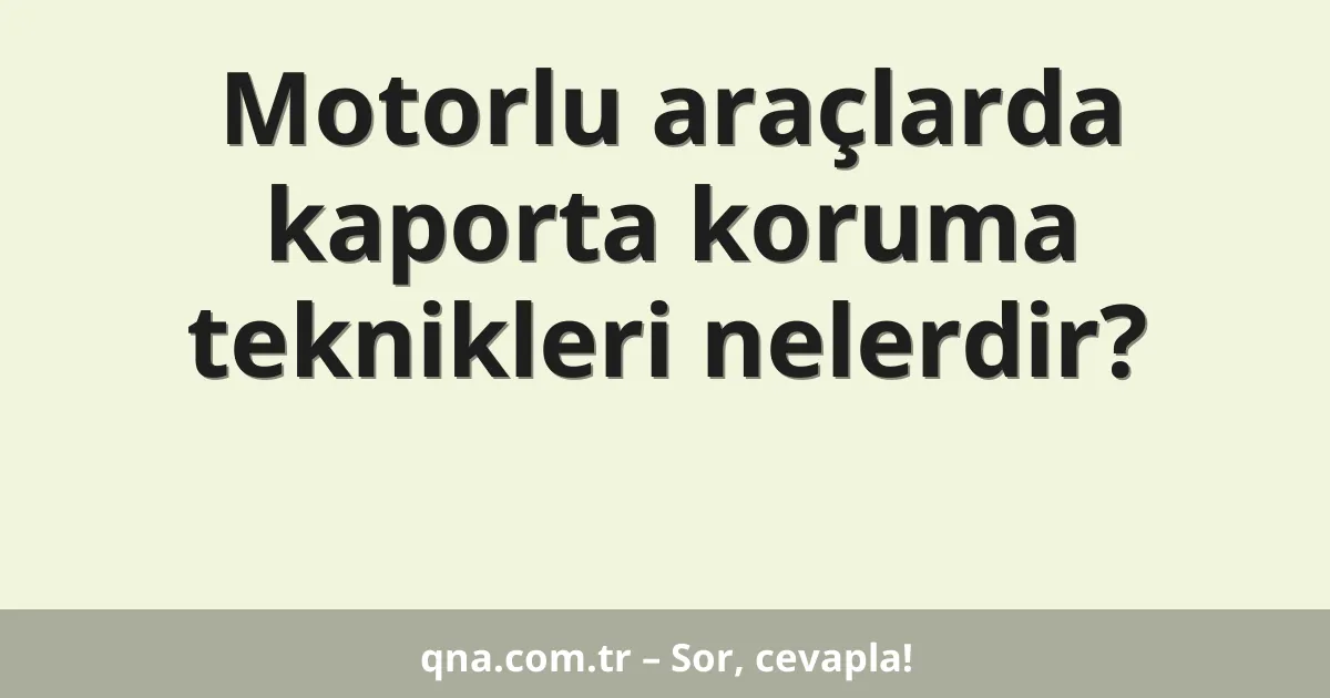 Motorlu araçlarda kaporta koruma teknikleri nelerdir?
