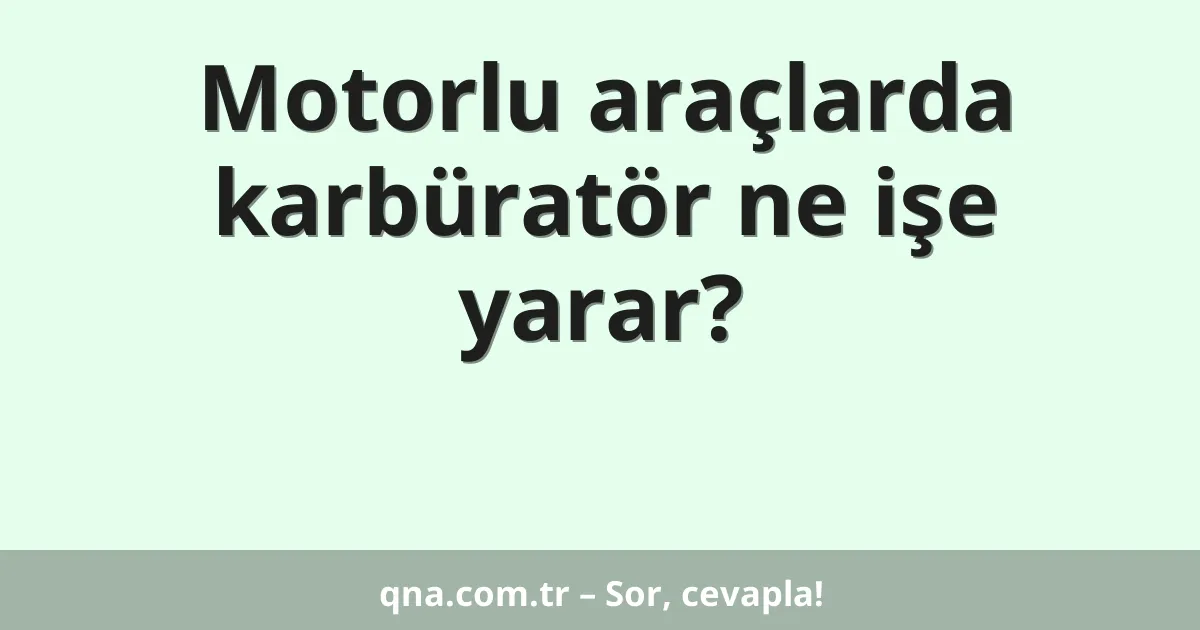 Motorlu araçlarda karbüratör ne işe yarar?