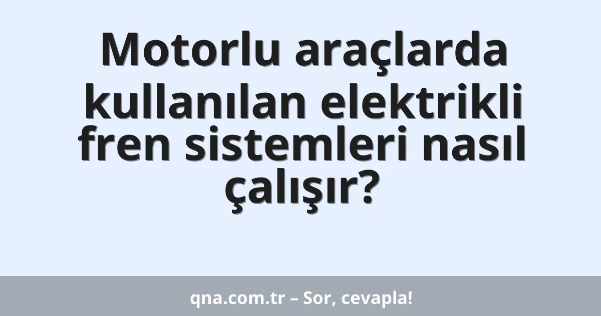 Motorlu araçlarda kullanılan elektrikli fren sistemleri nasıl çalışır?