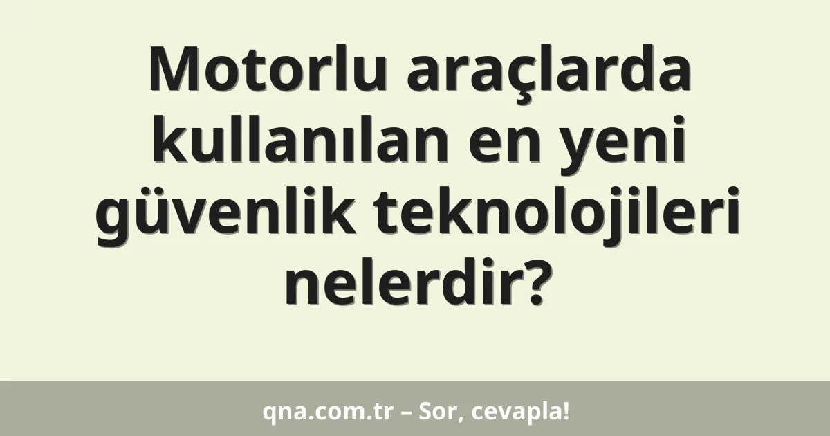Motorlu araçlarda kullanılan en yeni güvenlik teknolojileri nelerdir?