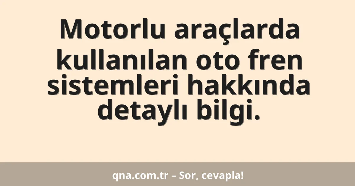 Motorlu araçlarda kullanılan oto fren sistemleri hakkında detaylı bilgi.