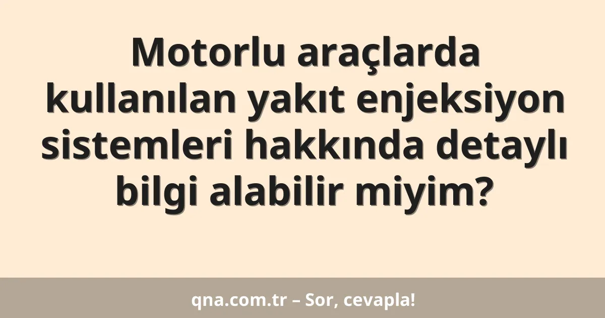 Motorlu araçlarda kullanılan yakıt enjeksiyon sistemleri hakkında detaylı bilgi alabilir miyim?