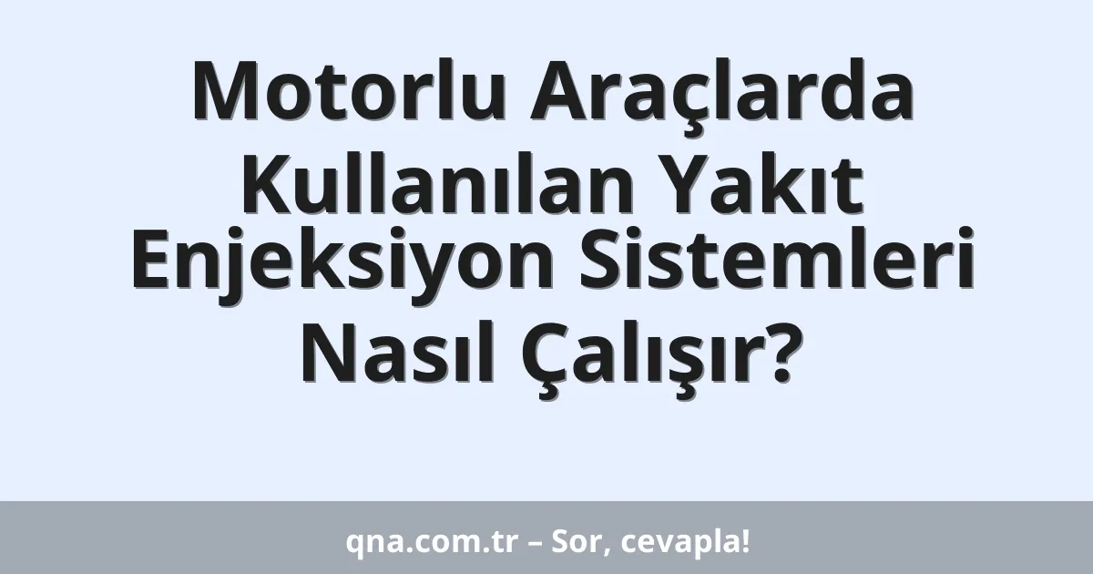 Motorlu Araçlarda Kullanılan Yakıt Enjeksiyon Sistemleri Nasıl Çalışır?