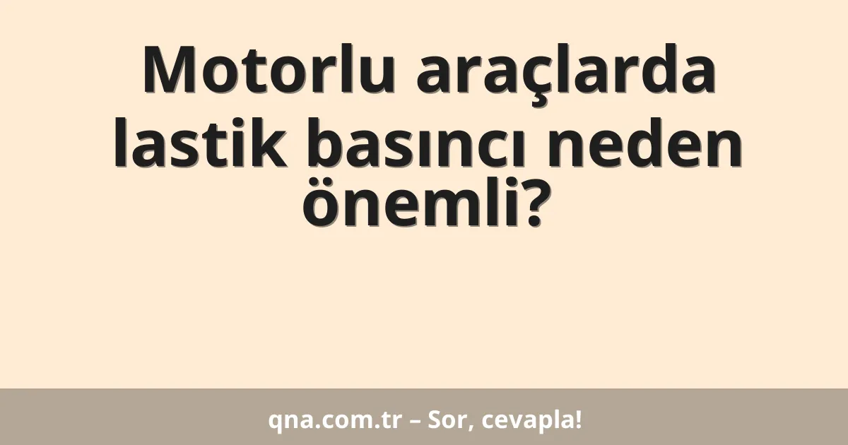 Motorlu araçlarda lastik basıncı neden önemli?