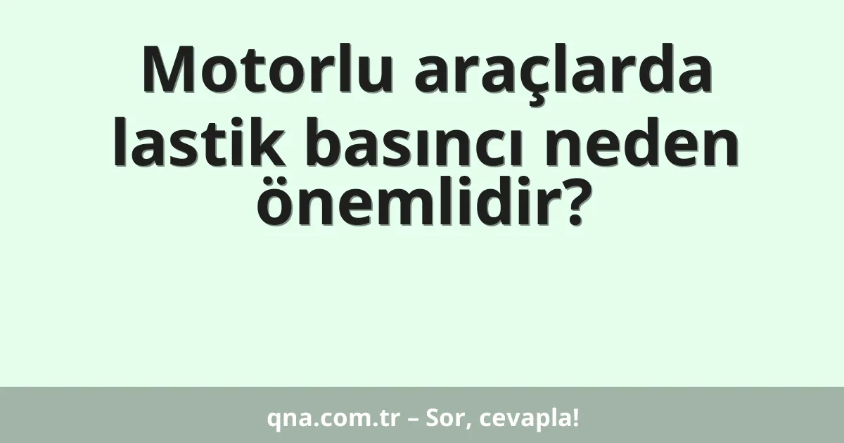 Motorlu araçlarda lastik basıncı neden önemlidir?