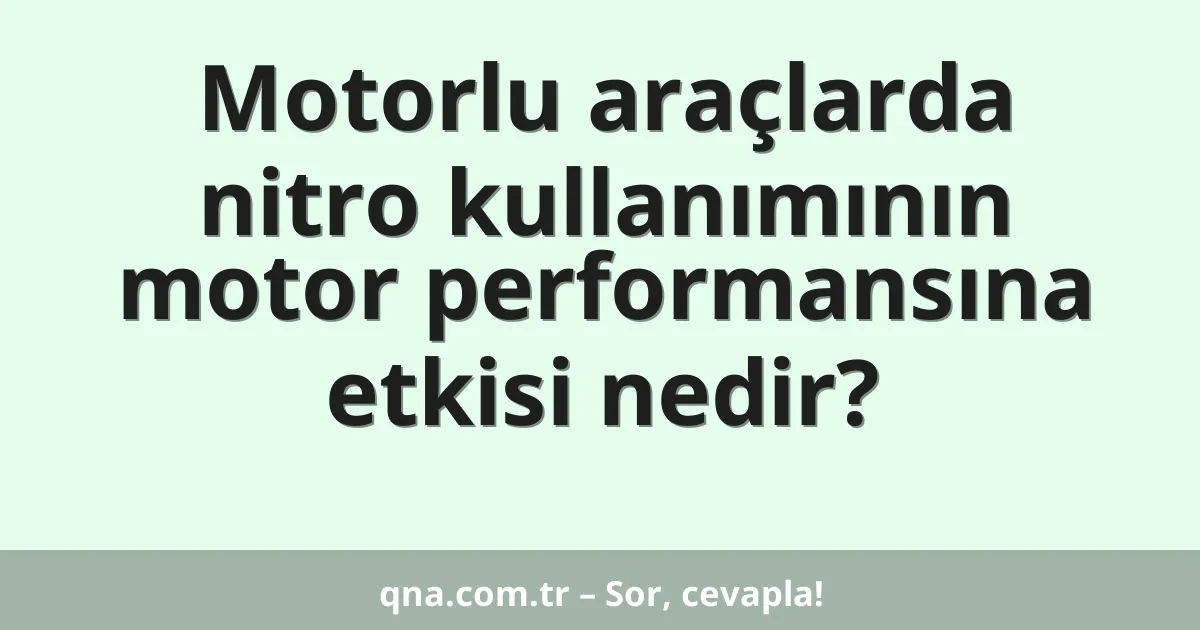 Motorlu araçlarda nitro kullanımının motor performansına etkisi nedir?