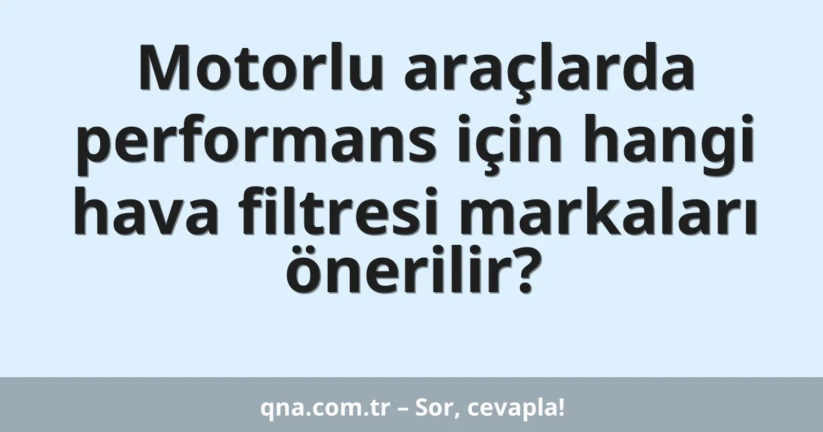 Motorlu araçlarda performans için hangi hava filtresi markaları önerilir?