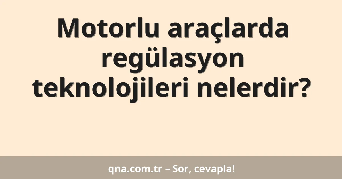 Motorlu araçlarda regülasyon teknolojileri nelerdir?