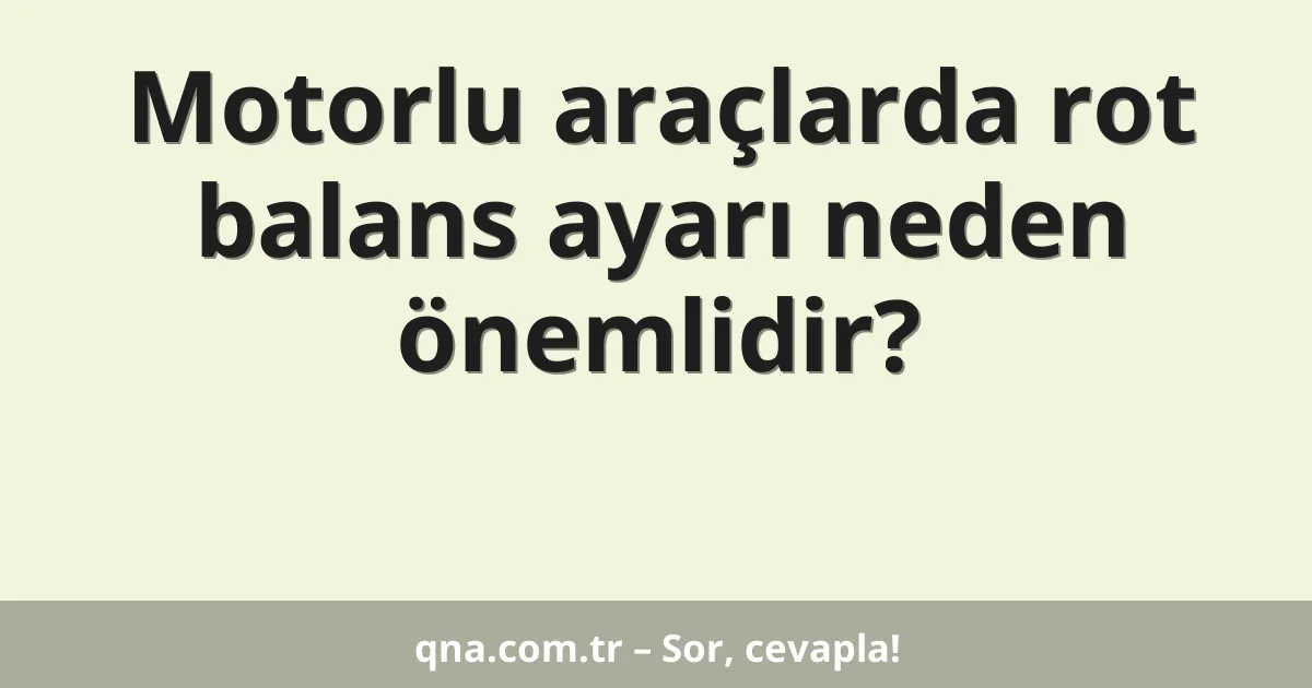 Motorlu araçlarda rot balans ayarı neden önemlidir?