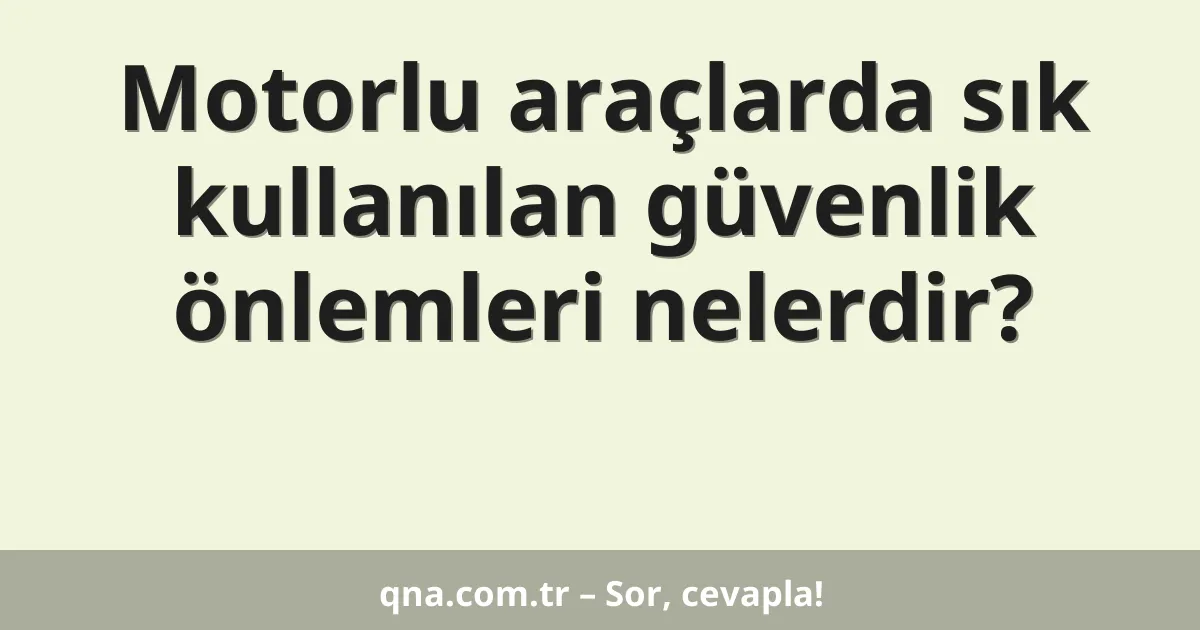 Motorlu araçlarda sık kullanılan güvenlik önlemleri nelerdir?