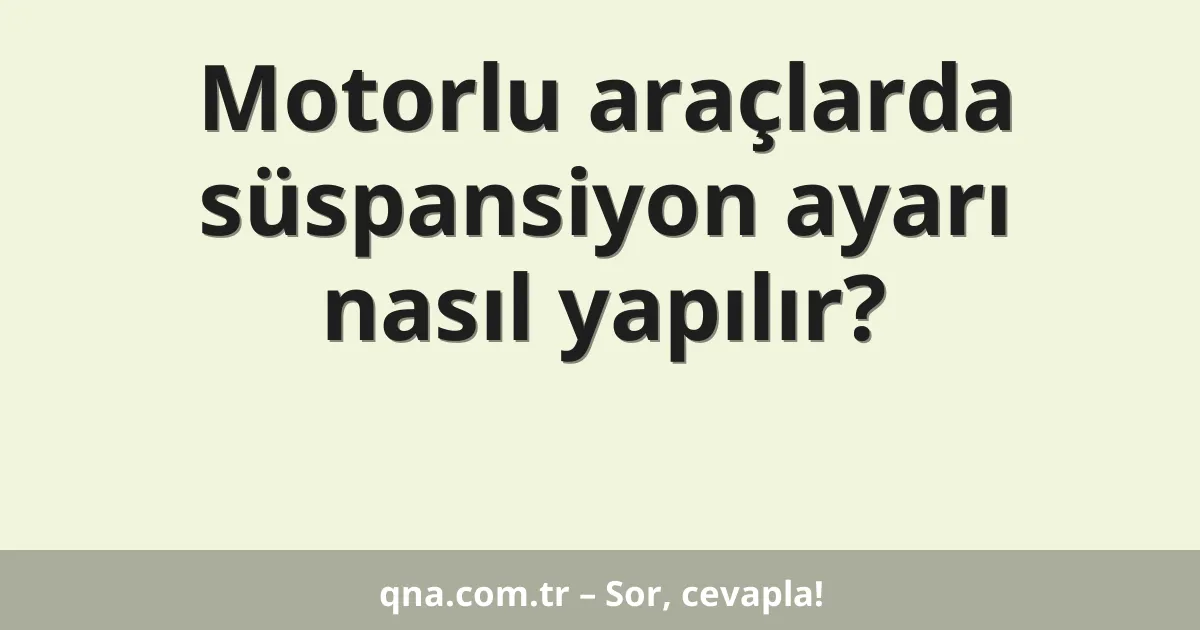 Motorlu araçlarda süspansiyon ayarı nasıl yapılır?