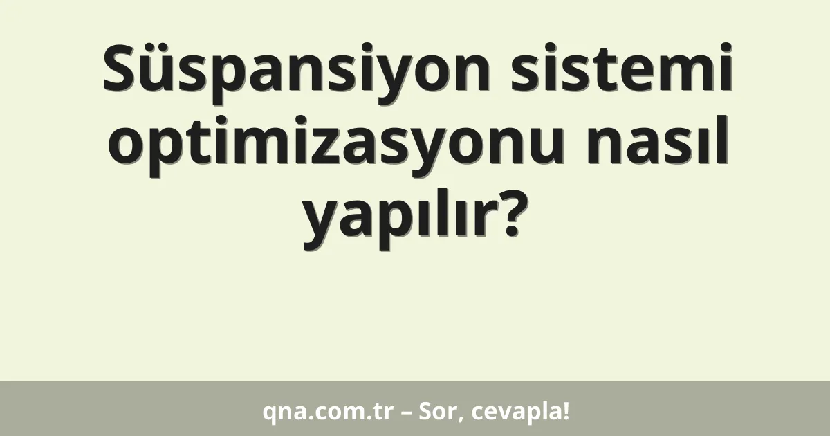 Motorlu araçlarda süspansiyon sistemi optimizasyonu nasıl yapılır?