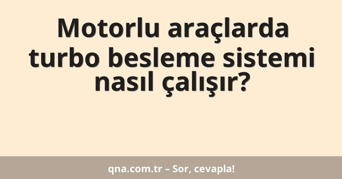 Motorlu araçlarda turbo besleme sistemi nasıl çalışır?