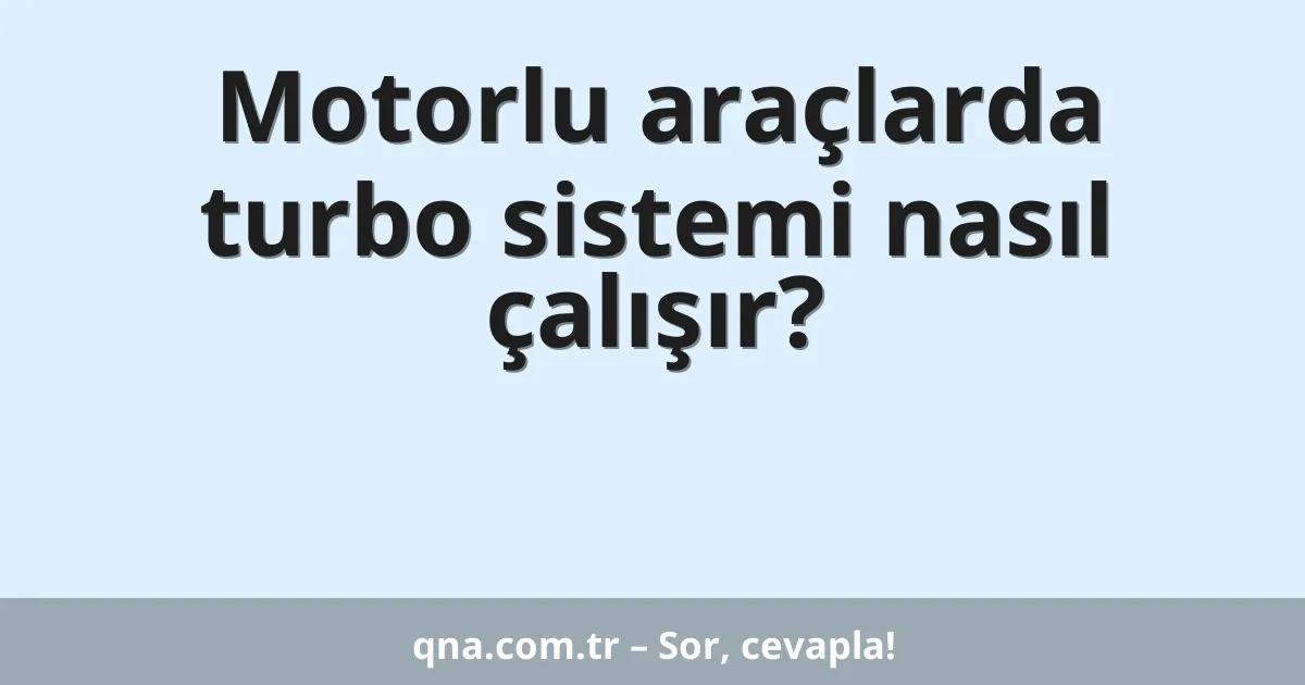 Motorlu araçlarda turbo sistemi nasıl çalışır?