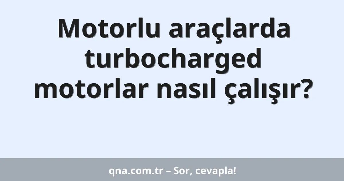 Motorlu araçlarda turbocharged motorlar nasıl çalışır?
