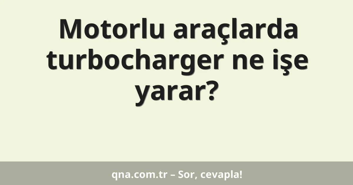 Motorlu araçlarda turbocharger ne işe yarar?