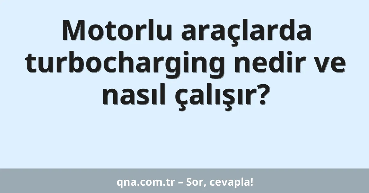 Motorlu araçlarda turbocharging nedir ve nasıl çalışır?