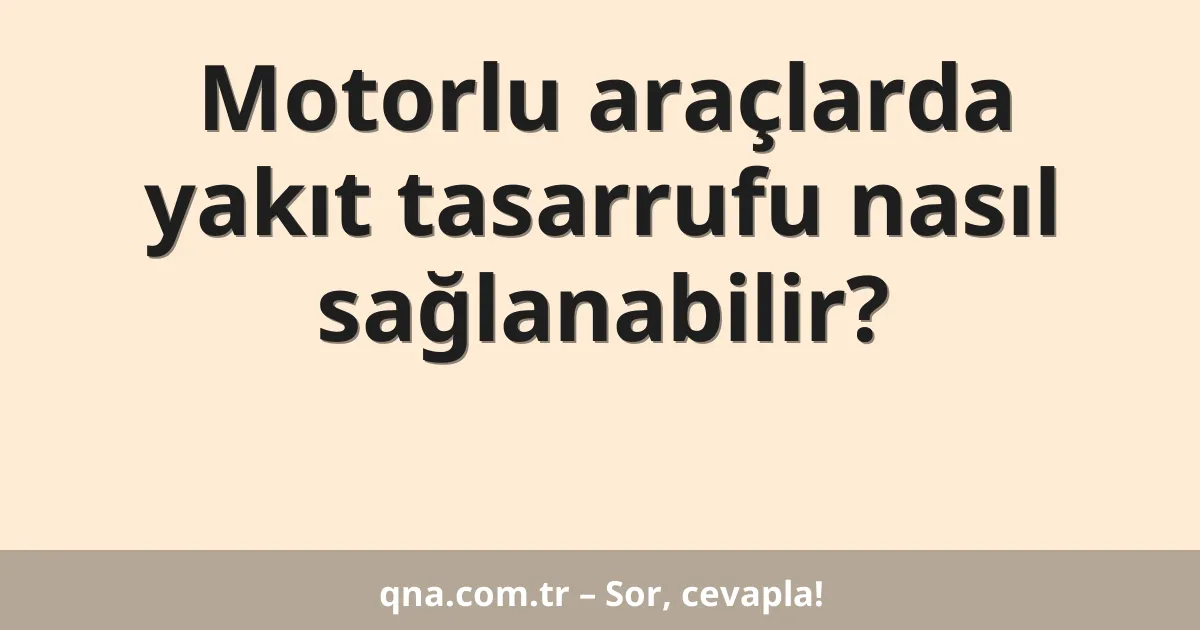 Motorlu araçlarda yakıt tasarrufu nasıl sağlanabilir?