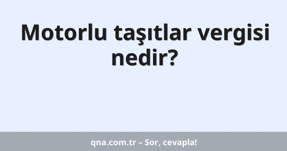 Motorlu taşıtlar vergisi nedir?