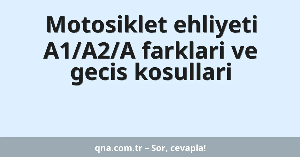 Motosiklet ehliyeti A1/A2/A farklari ve gecis kosullari