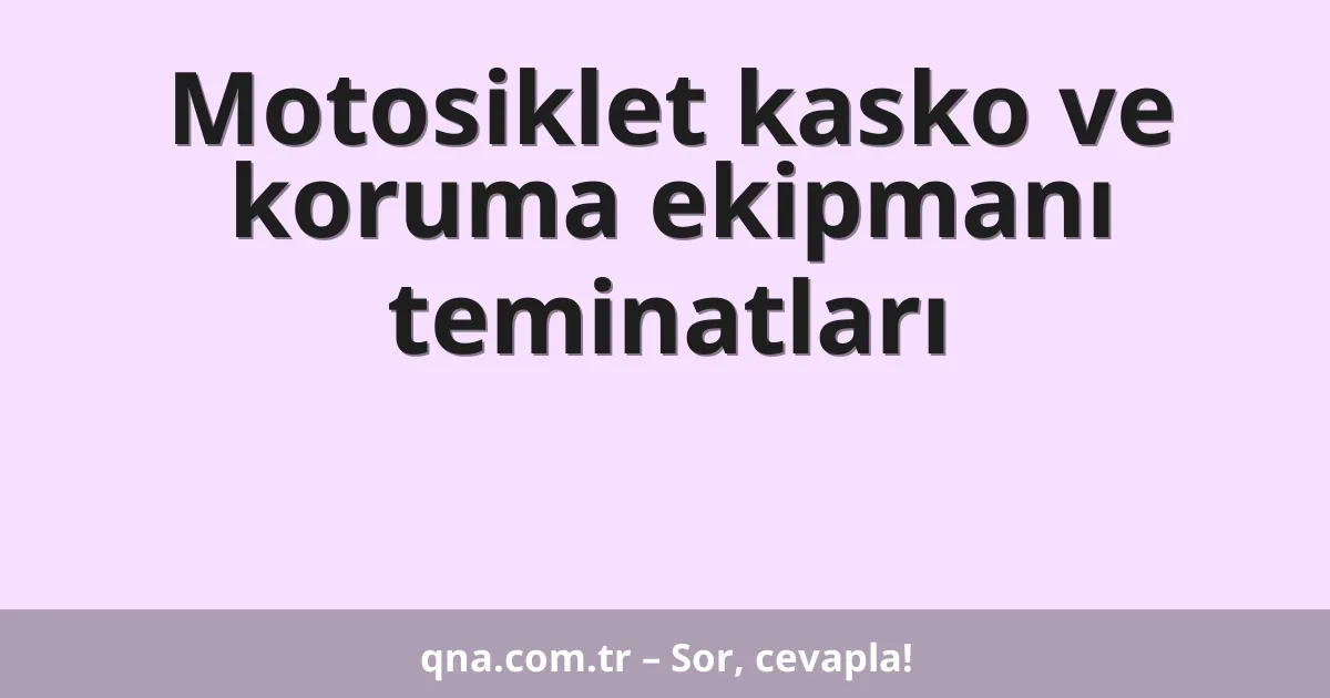 Motosiklet kasko ve koruma ekipmanı teminatları