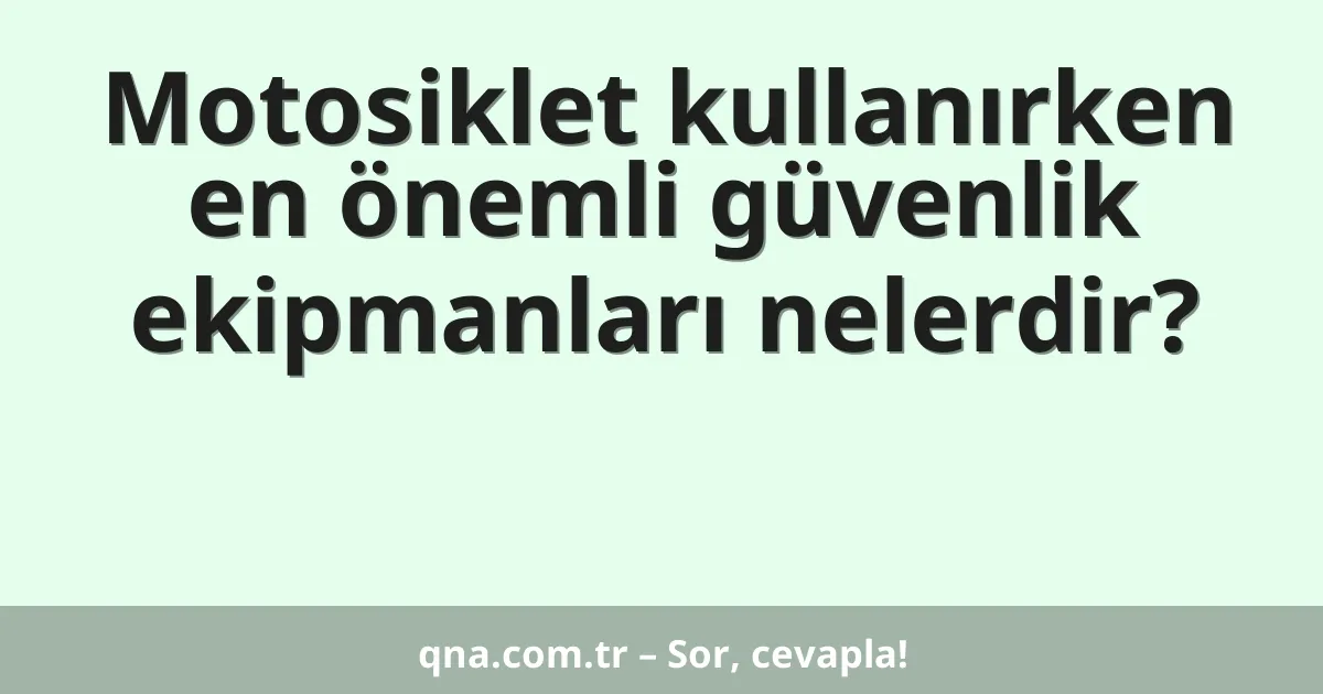 Motosiklet kullanırken en önemli güvenlik ekipmanları nelerdir?