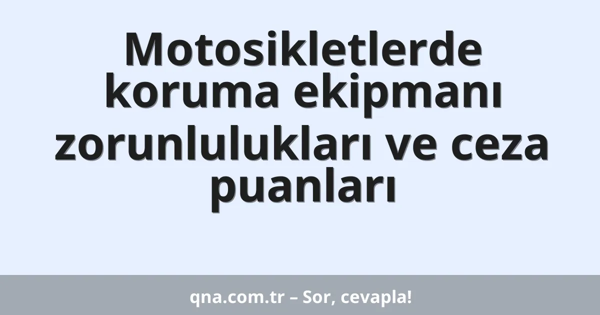 Motosikletlerde koruma ekipmanı zorunlulukları ve ceza puanları