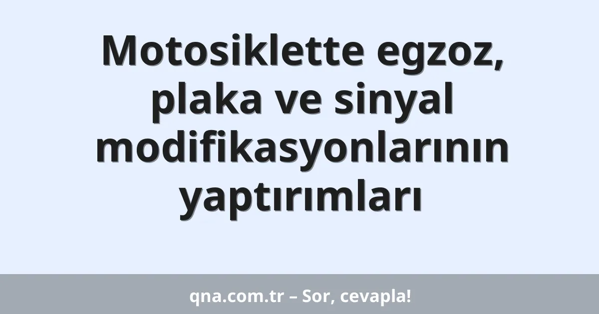 Motosiklette egzoz, plaka ve sinyal modifikasyonlarının yaptırımları