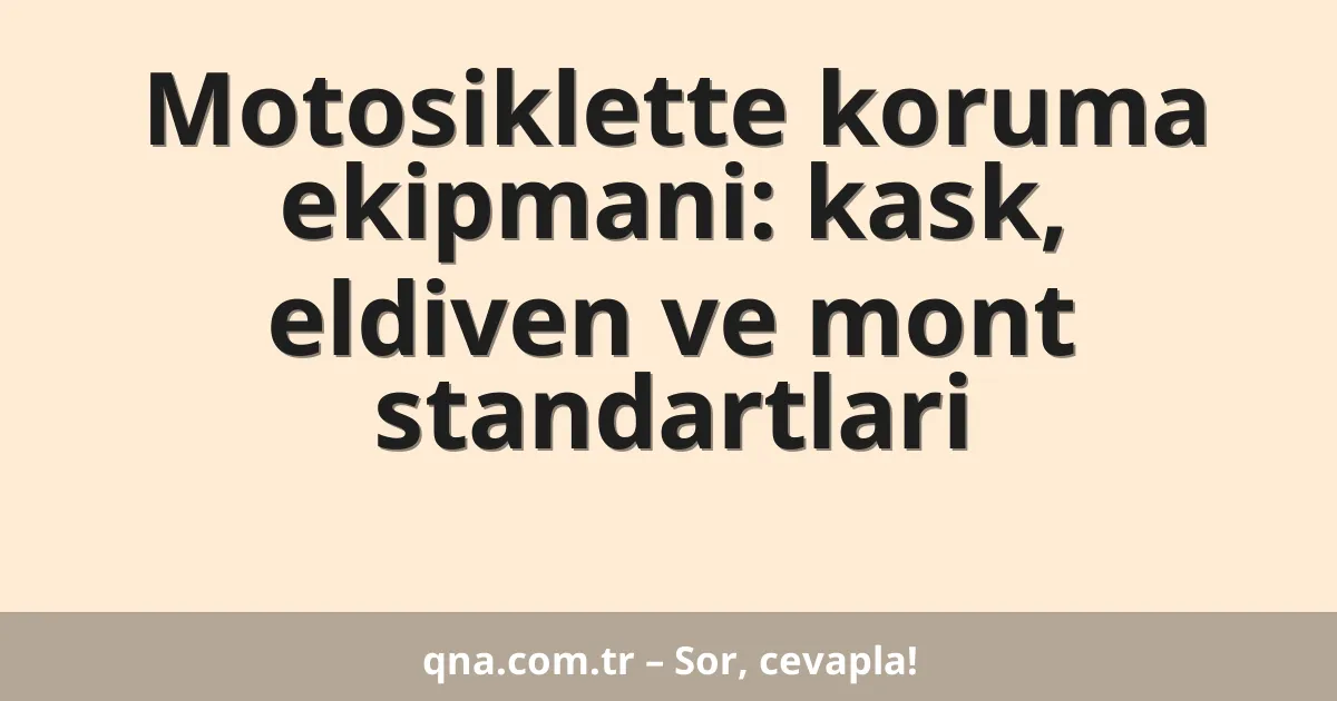Motosiklette koruma ekipmani: kask, eldiven ve mont standartlari
