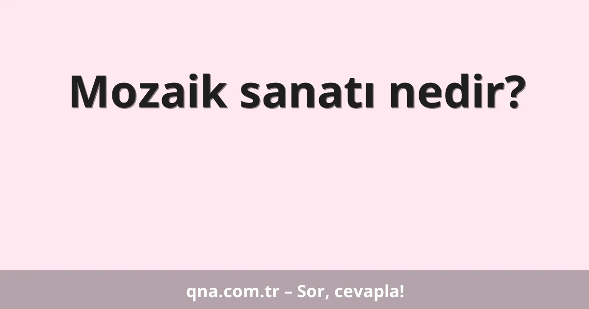Mozaik sanatı nedir?